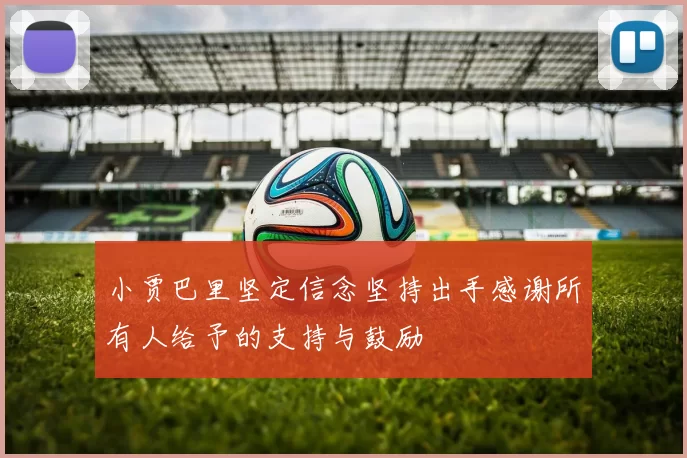 小贾巴里坚定信念坚持出手感谢所有人给予的支持与鼓励